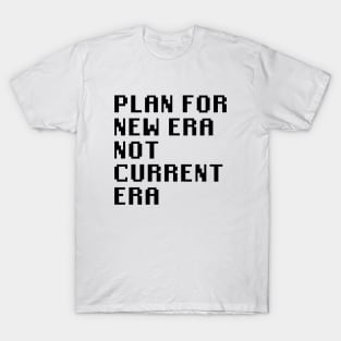 Plan for New Era Not Current Era T-Shirt